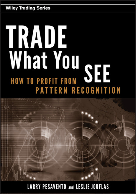 Trade What You See (How To Profit from Pattern Recognition) by Larry Pesavento, Leslie Jouflas, 9780470106761