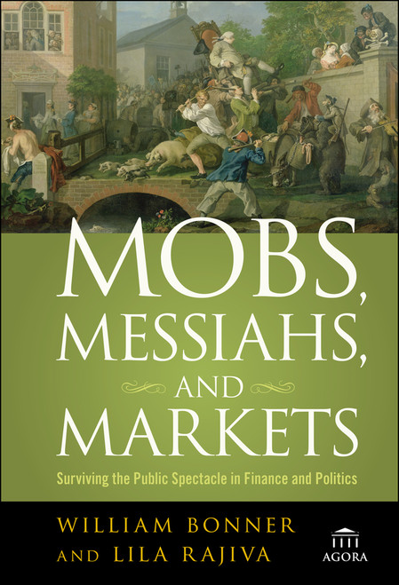 Mobs, Messiahs, and Markets (Surviving the Public Spectacle in Finance and Politics) by William Bonner, Lila Rajiva, 9780470112328