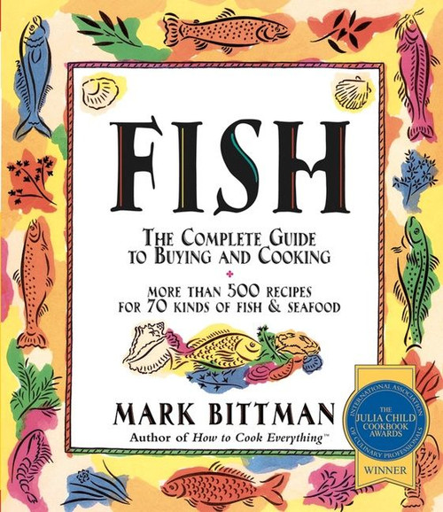 Fish (The Complete Guide to Buying and Cooking: A Seafood Cookbook) by Mark Bittman, 9780028631523