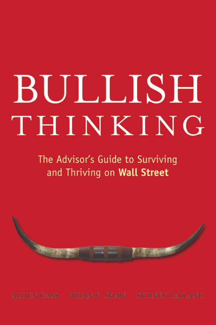 Bullish Thinking (The Advisor's Guide to Surviving and Thriving on Wall Street) by Alden Cass, Brian F. Shaw, Sydney LeBlanc, 9780470137703