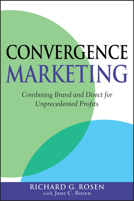 Convergence Marketing (Combining Brand and Direct Marketing for Unprecedented Profits) by Richard Rosen, Jane C. Rosen, 9780470164938