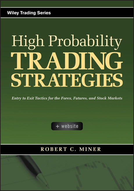 High Probability Trading Strategies (Entry to Exit Tactics for the Forex, Futures, and Stock Markets) by Robert C. Miner, 9780470181669