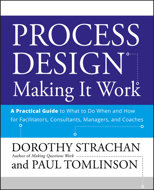Process Design: Making it Work (A Practical Guide to What to do When and How for Facilitators, Consultants, Managers and Coaches) by Dorothy Strachan, Paul Tomlinson, 9780470182703