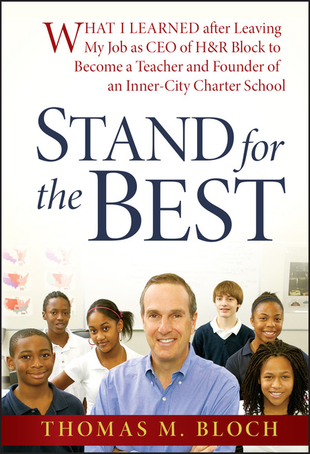 Stand for the Best (What I Learned after Leaving My Job as CEO of H&R Block to Become a Teacher and Founder of an Inner-City Charter School) by Thomas M. Bloch, 9780470188965