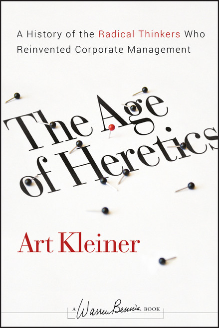 The Age of Heretics (A History of the Radical Thinkers Who Reinvented Corporate Management) by Art Kleiner, Warren Bennis, Steven Wheeler, Walt McFarland, 9780470190708
