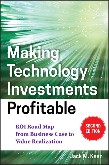 Making Technology Investments Profitable (ROI Road Map from Business Case to Value Realization) by Jack M. Keen, 9780470194003