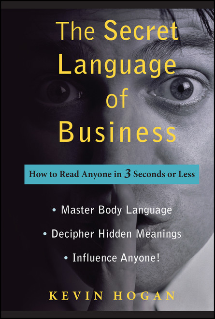 The Secret Language of Business (How to Read Anyone in 3 Seconds or Less) by Kevin Hogan, 9780470222898