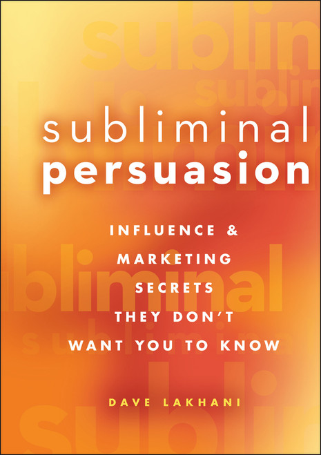Subliminal Persuasion (Influence and Marketing Secrets They Don't Want You To Know) by Dave Lakhani, 9780470243367