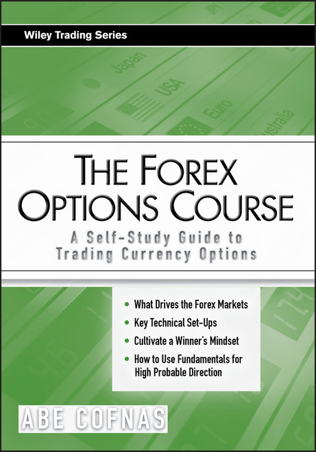 The Forex Options Course (A Self-Study Guide to Trading Currency Options) by Abe Cofnas, 9780470243749