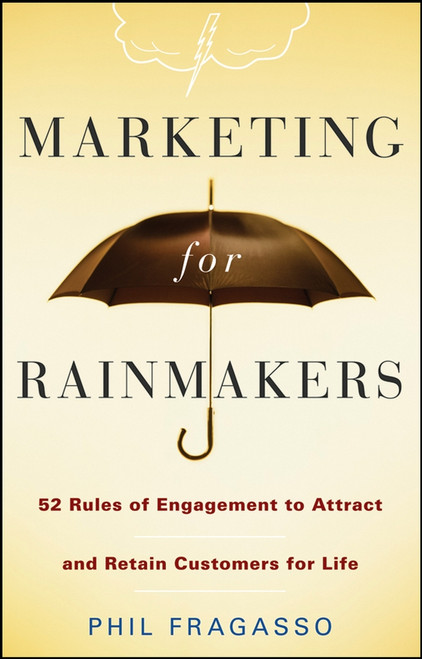 Marketing for Rainmakers (52 Rules of Engagement to Attract and Retain Customers for Life) by Phil Fragasso, 9780470247532