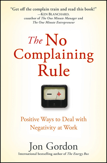 The No Complaining Rule (Positive Ways to Deal with Negativity at Work) by Jon Gordon, 9780470279496