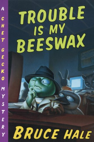 Trouble Is My Beeswax (A Chet Gecko Mystery) by Bruce Hale, Bruce Hale, 9780152167240