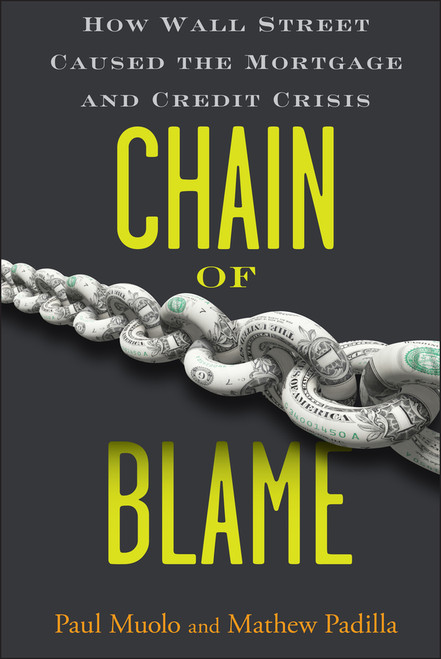 Chain of Blame (How Wall Street Caused the Mortgage and Credit Crisis) by Paul Muolo, Mathew Padilla, 9780470292778