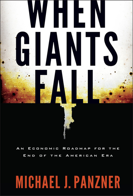 When Giants Fall (An Economic Roadmap for the End of the American Era) by Michael Panzner, 9780470310434
