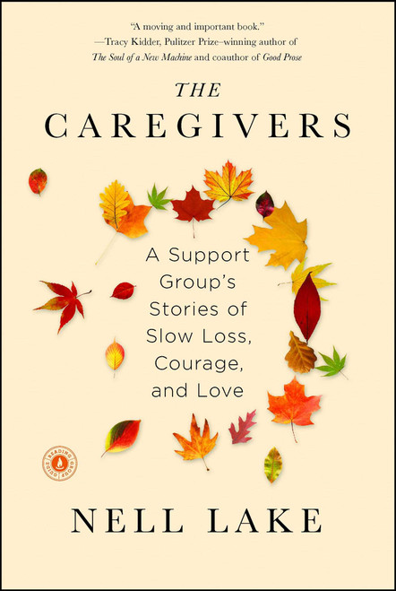 The Caregivers (A Support Group's Stories of Slow Loss, Courage, and Love) - 9781451674156 by Nell Lake, 9781451674156