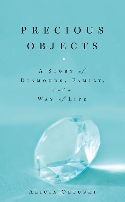 Precious Objects (A Story of Diamonds, Family, and a Way of Life) by Alicia Oltuski, 9781416545125