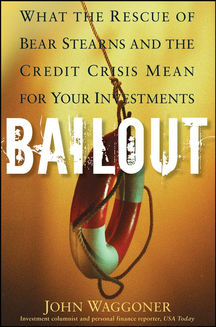 Bailout (What the Rescue of Bear Stearns and the Credit Crisis Mean for Your Investments) by John Waggoner, 9780470401255