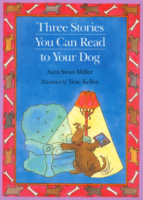 Three Stories You Can Read to Your Dog by Sara Swan Miller, True Kelley, 9780395861356