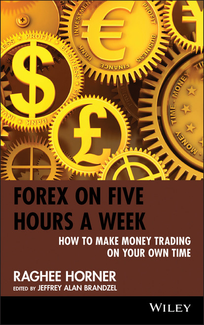 Forex on Five Hours a Week (How to Make Money Trading on Your Own Time) by Raghee Horner, Jeffrey Alan Brandzel, 9780470436431
