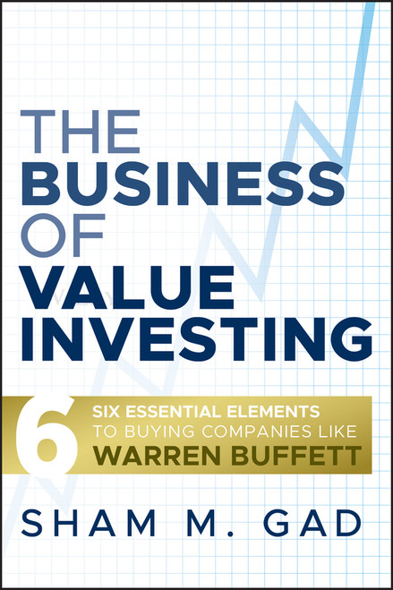 The Business of Value Investing (Six Essential Elements to Buying Companies Like Warren Buffett) by Sham M. Gad, 9780470444481
