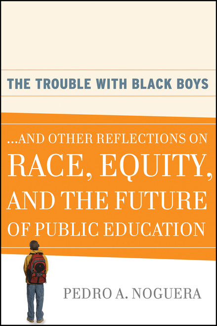 The Trouble With Black Boys (...And Other Reflections on Race, Equity, and the Future of Public Education) by Pedro A. Noguera, 9780470452080