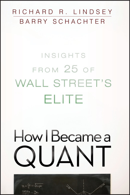 How I Became a Quant (Insights from 25 of Wall Street's Elite) by Richard R. Lindsey, Barry Schachter, 9780470452578
