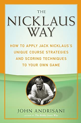 The Nicklaus Way (How to Apply Jack Nicklaus's Unique Course Strategies and Scoring Techniques to Your Own Game) by John Andrisani, 9780060088866