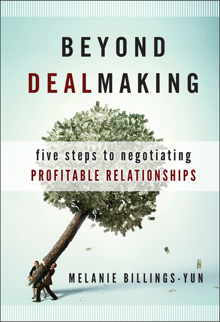 Beyond Dealmaking (Five Steps to Negotiating Profitable Relationships) by Melanie Billings-Yun, 9780470471906