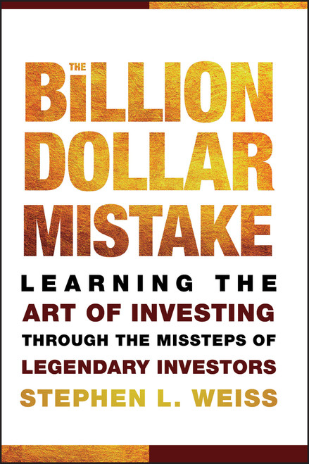 The Billion Dollar Mistake (Learning the Art of Investing Through the Missteps of Legendary Investors) by Stephen L. Weiss, 9780470481066