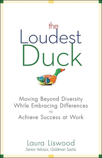 The Loudest Duck (Moving Beyond Diversity while Embracing Differences to Achieve Success at Work) by Laura A. Liswood, 9780470485842