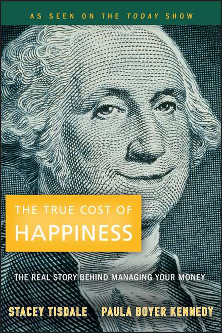 The True Cost of Happiness (The Real Story Behind Managing Your Money) by Stacey Tisdale, Paula Boyer Kennedy, 9780470496572