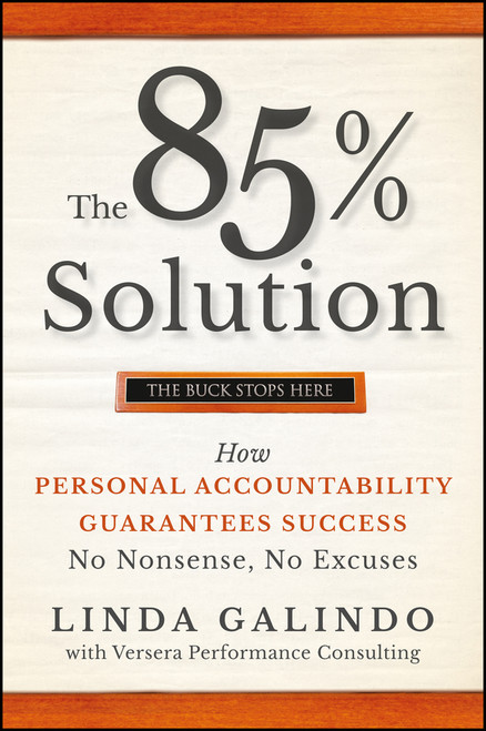 The 85% Solution (How Personal Accountability Guarantees Success -- No Nonsense, No Excuses) by Linda Galindo, Versera Performance Consulting, 9780470500163