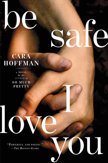 Be Safe I Love You (A Novel) by Cara Hoffman, 9781451641325