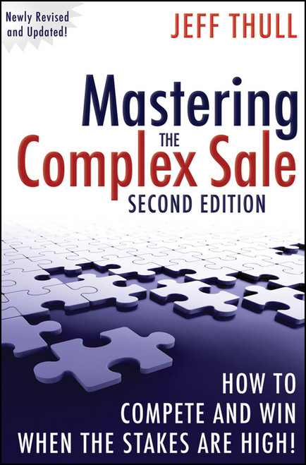 Mastering the Complex Sale (How to Compete and Win When the Stakes are High!) by Jeff Thull, 9780470533116