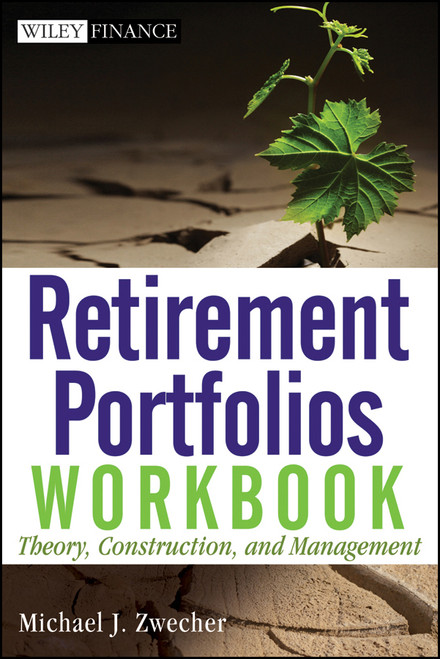 Retirement Portfolios Workbook (Theory, Construction, and Management) by Michael J. Zwecher, 9780470559871