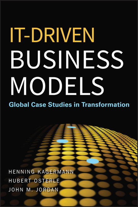 IT-Driven Business Models (Global Case Studies in Transformation) by Henning Kagermann, Hubert Osterle, John M. Jordan, 9780470610695