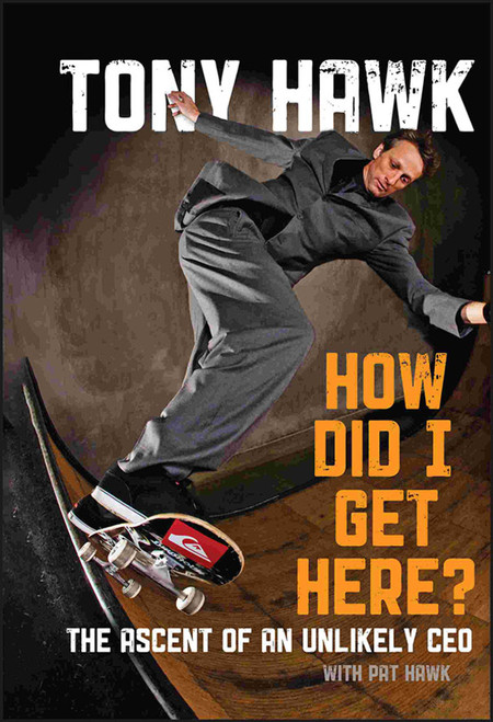 How Did I Get Here? (The Ascent of an Unlikely CEO) by Tony Hawk, Pat Hawk, 9780470631492