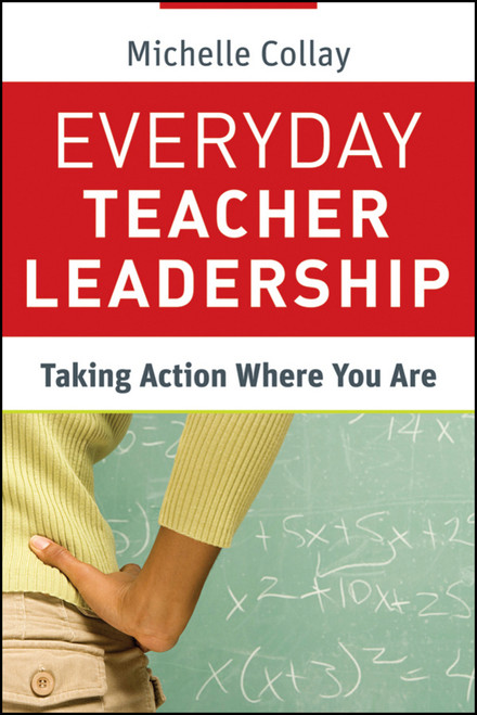 Everyday Teacher Leadership (Taking Action Where You Are) by Michelle Collay, 9780470648292
