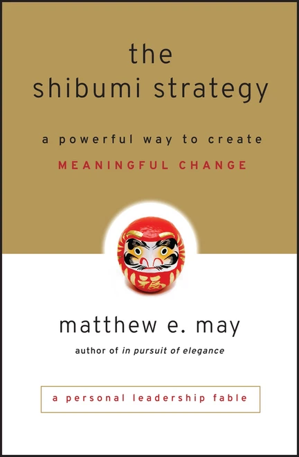 The Shibumi Strategy (A Powerful Way to Create Meaningful Change) by Matthew E. May, 9780470769508