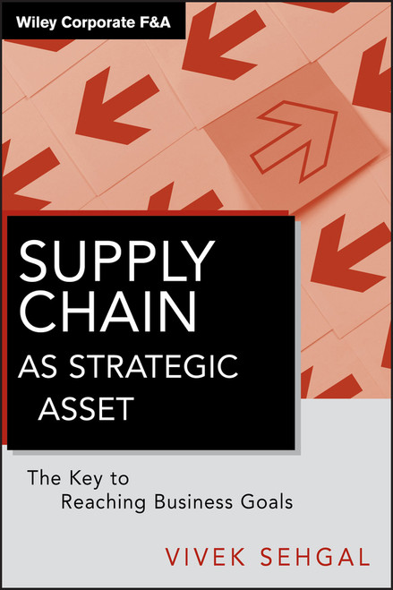 Supply Chain as Strategic Asset (The Key to Reaching Business Goals) by Vivek Sehgal, 9780470874776