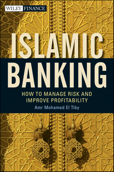Islamic Banking (How to Manage Risk and Improve Profitability) by Amr Mohamed El Tiby Ahmed, 9780470880234