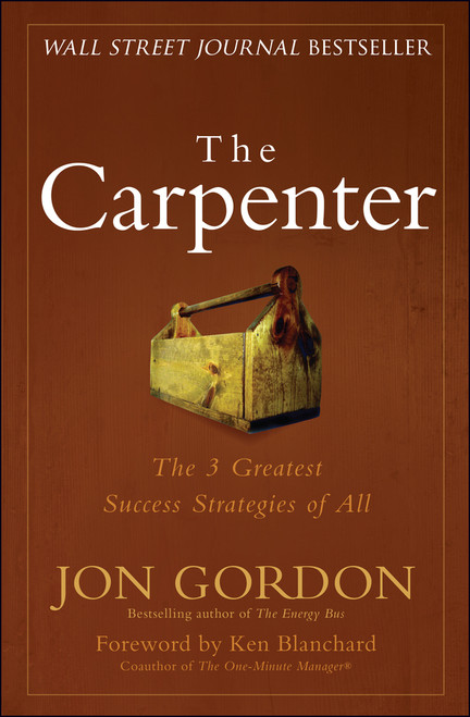 The Carpenter (The 3 Greatest Success Strategies of All) by Jon Gordon, Ken Blanchard, 9780470888544