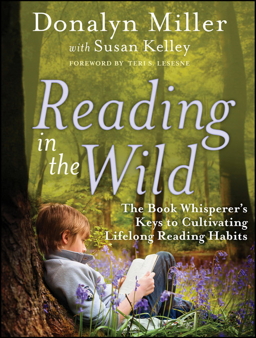 Reading in the Wild (The Book Whisperer's Keys to Cultivating Lifelong Reading Habits) by Donalyn Miller, Susan Kelley, 9780470900307