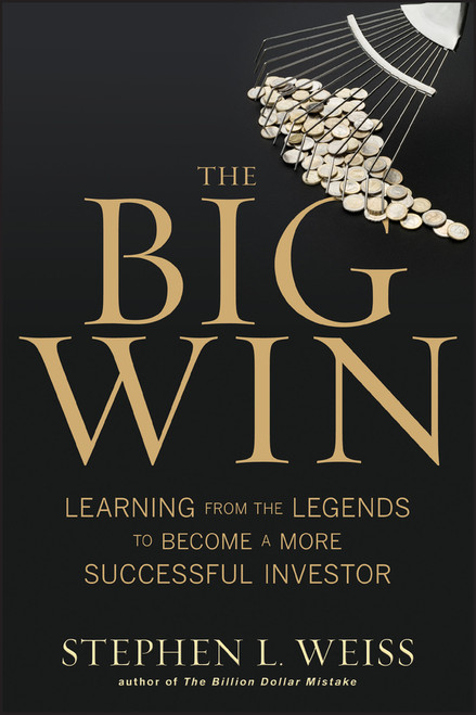 The Big Win (Learning from the Legends to Become a More Successful Investor) by Stephen L. Weiss, 9780470916100