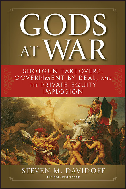 Gods at War (Shotgun Takeovers, Government by Deal, and the Private Equity Implosion) by Steven M. Davidoff, 9780470919026
