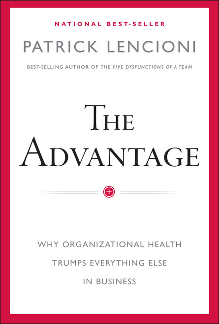 The Advantage (Why Organizational Health Trumps Everything Else In Business) by Patrick M. Lencioni, 9780470941522