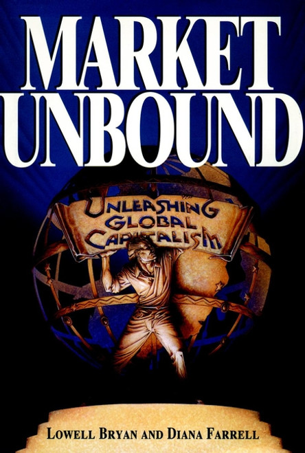 Market Unbound (Unleashing Global Capitalism) by Lowell Bryan, Diana Farrell, 9780471144465