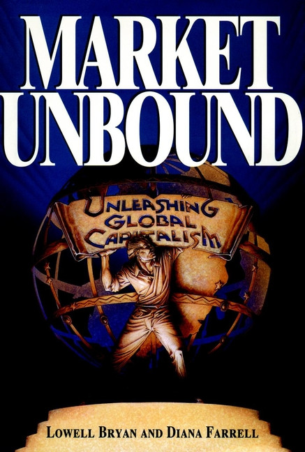 Market Unbound (Unleashing Global Capitalism) by Lowell Bryan, Diana Farrell, 9780471144465