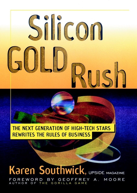 Silicon Gold Rush (The Next Generation of High-Tech Stars Rewrites the Rules of Business) by Karen Southwick, 9780471246466