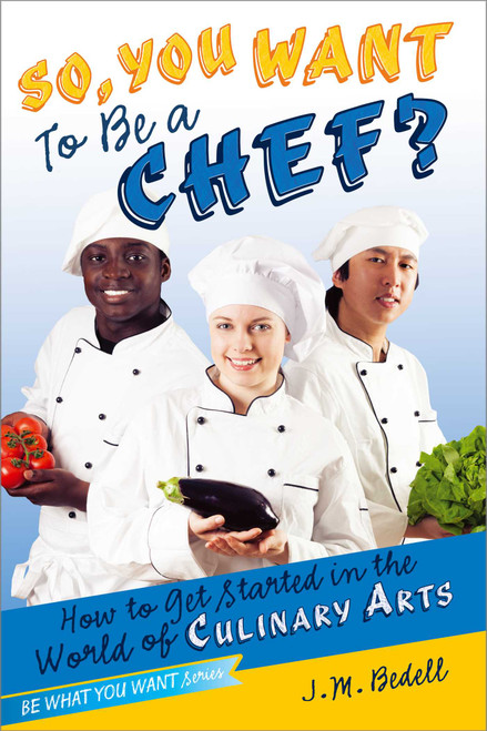 So, You Want to Be a Chef? (How to Get Started in the World of Culinary Arts) by J. M. Bedell, 9781582704364